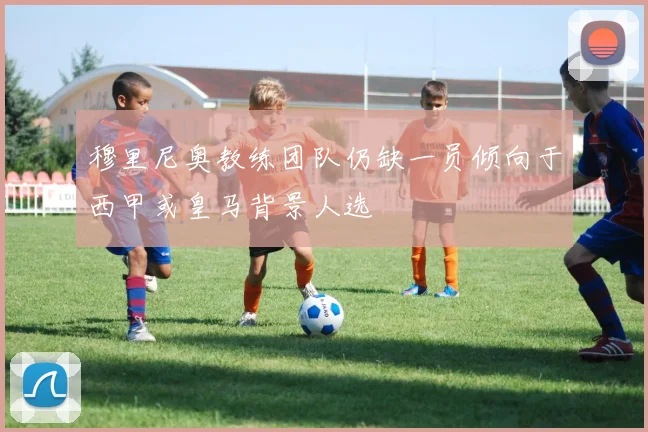 穆里尼奥教练团队仍缺一员倾向于西甲或皇马背景人选